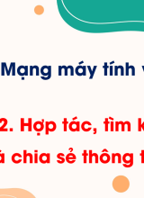 Chủ đề B - Bài 2. Hợp tác, tìm kiếm và chia sẻ thông tin
